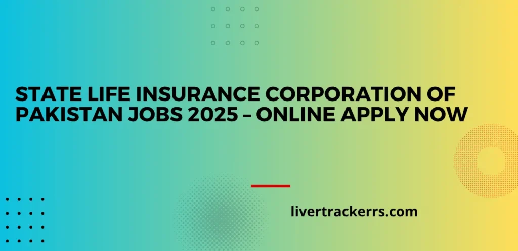 State Life Insurance Corporation of Pakistan Jobs 2025 – Online Apply Now