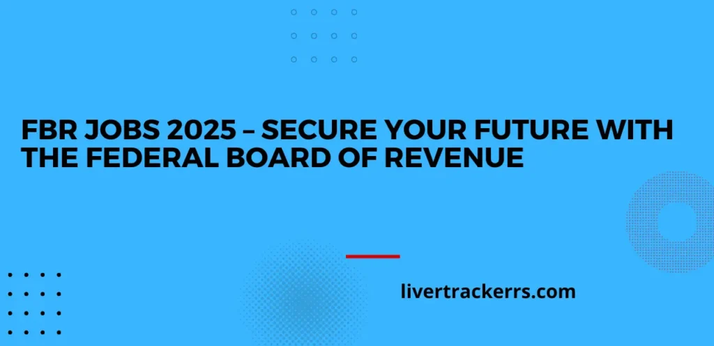 FBR Jobs 2025 – Secure Your Future with the Federal Board of Revenue